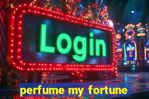 perfume my fortune